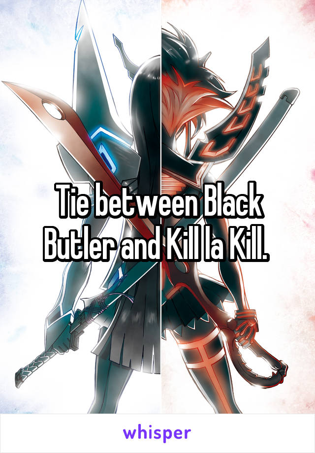 Tie between Black Butler and Kill la Kill. 