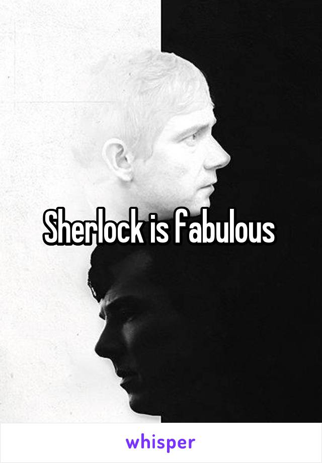 Sherlock is fabulous 