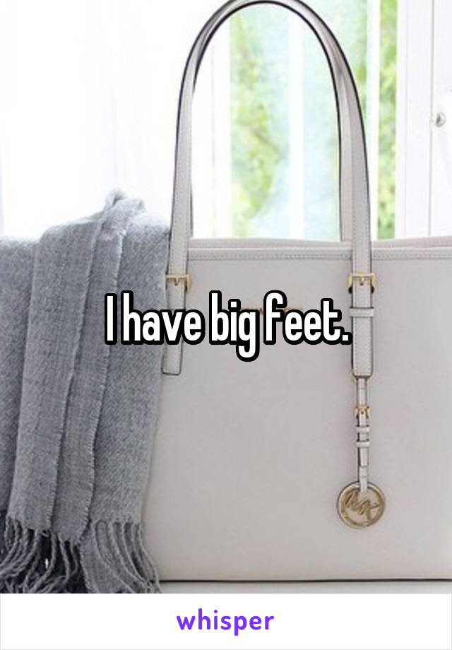 I have big feet.