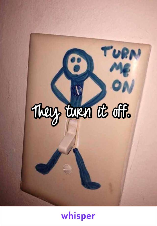 They turn it off.
