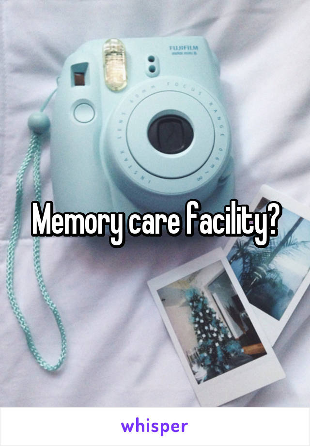 Memory care facility?