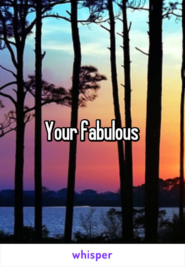 Your fabulous 