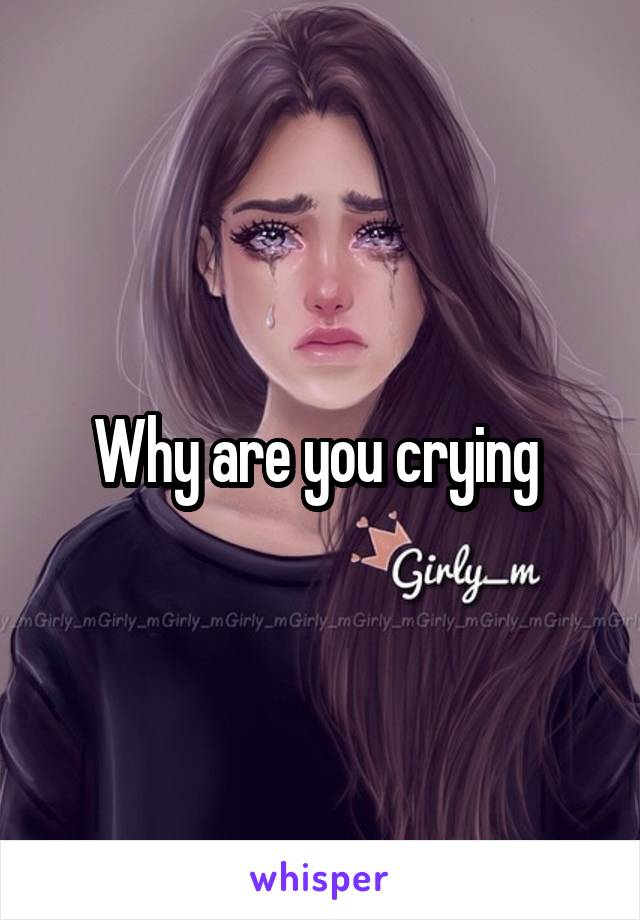 Why are you crying 