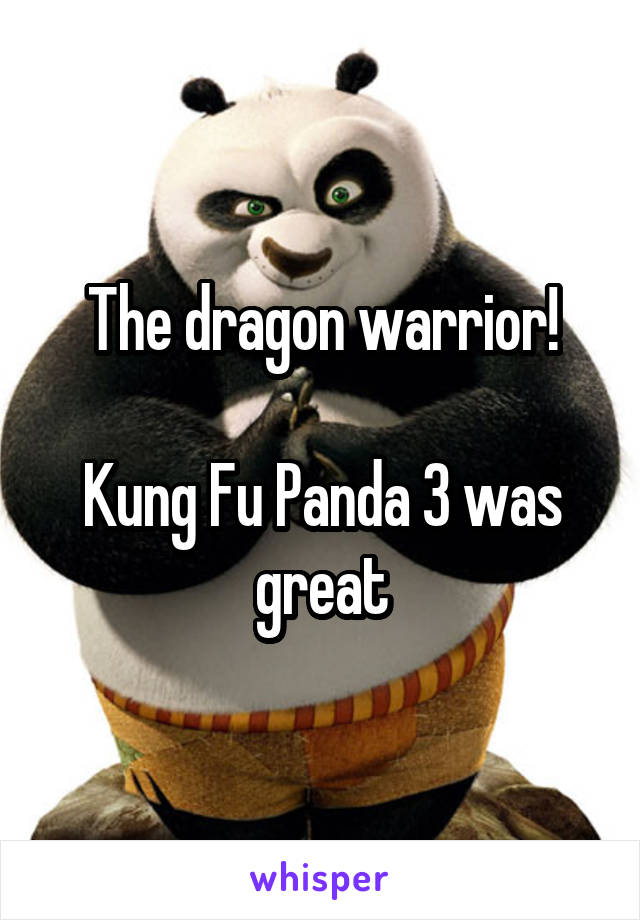 The dragon warrior!

Kung Fu Panda 3 was great