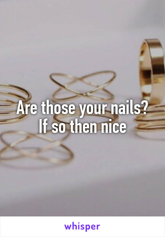 Are those your nails? If so then nice