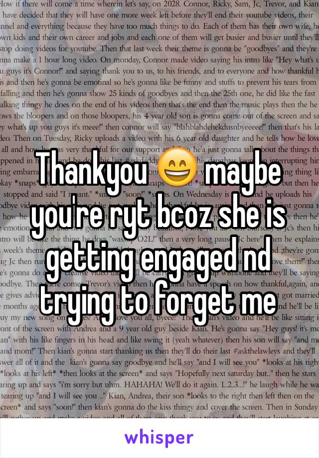 Thankyou 😄 maybe you're ryt bcoz she is getting engaged nd trying to forget me 