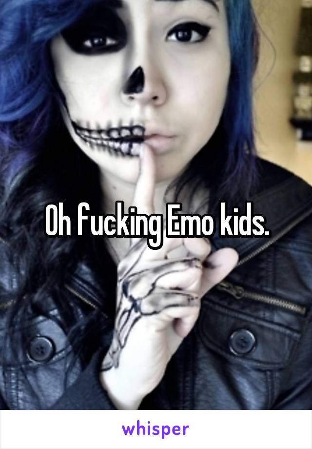 Oh fucking Emo kids.