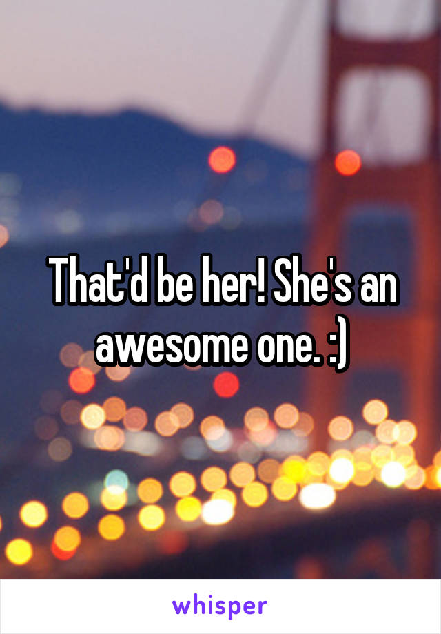 That'd be her! She's an awesome one. :)