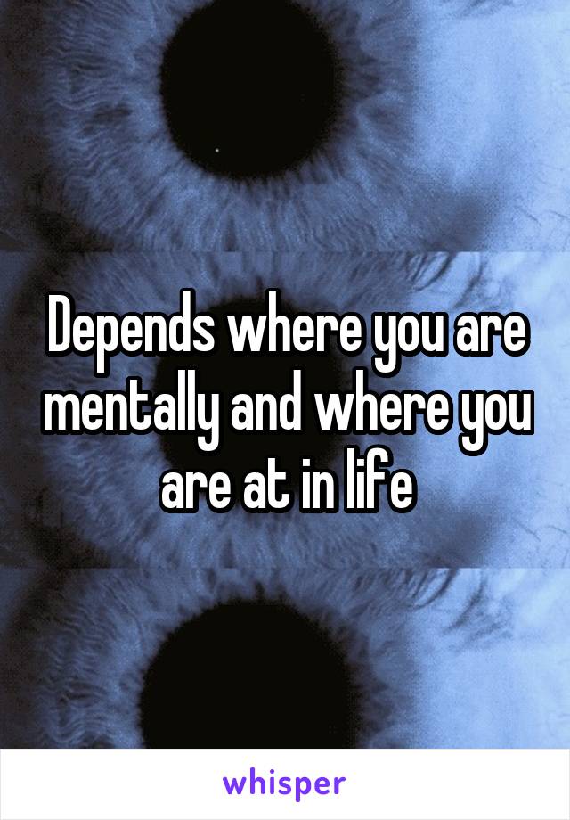 Depends where you are mentally and where you are at in life