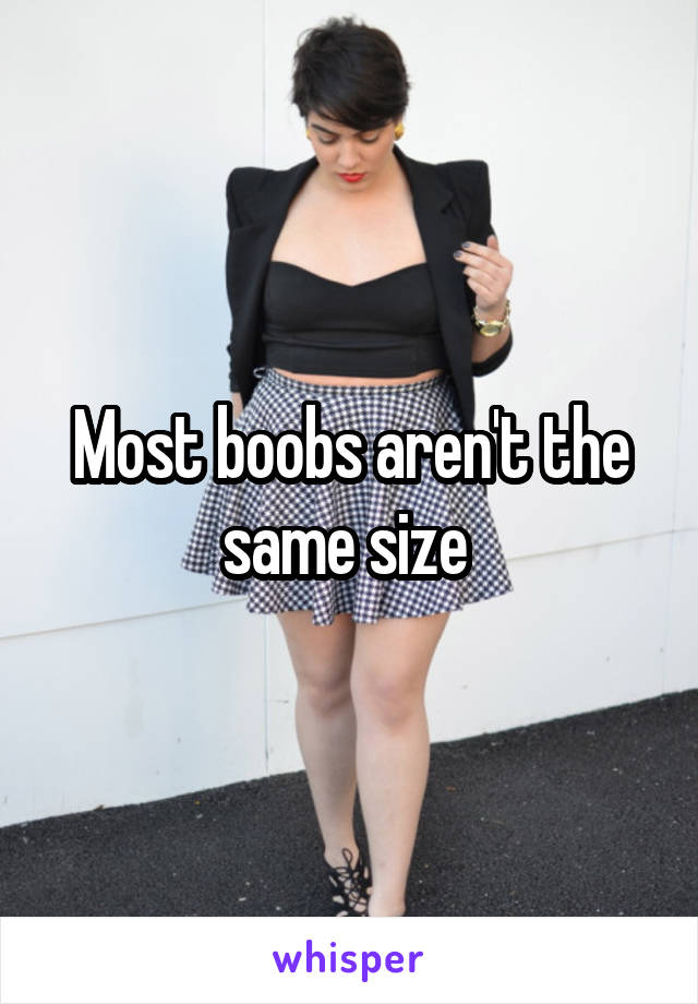 Most boobs aren't the same size 