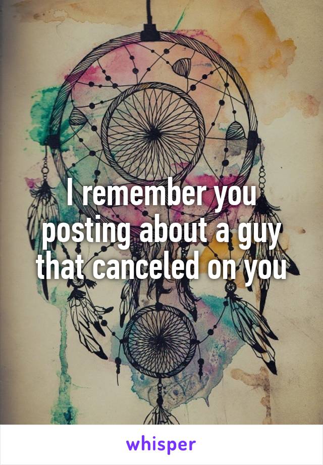I remember you posting about a guy that canceled on you