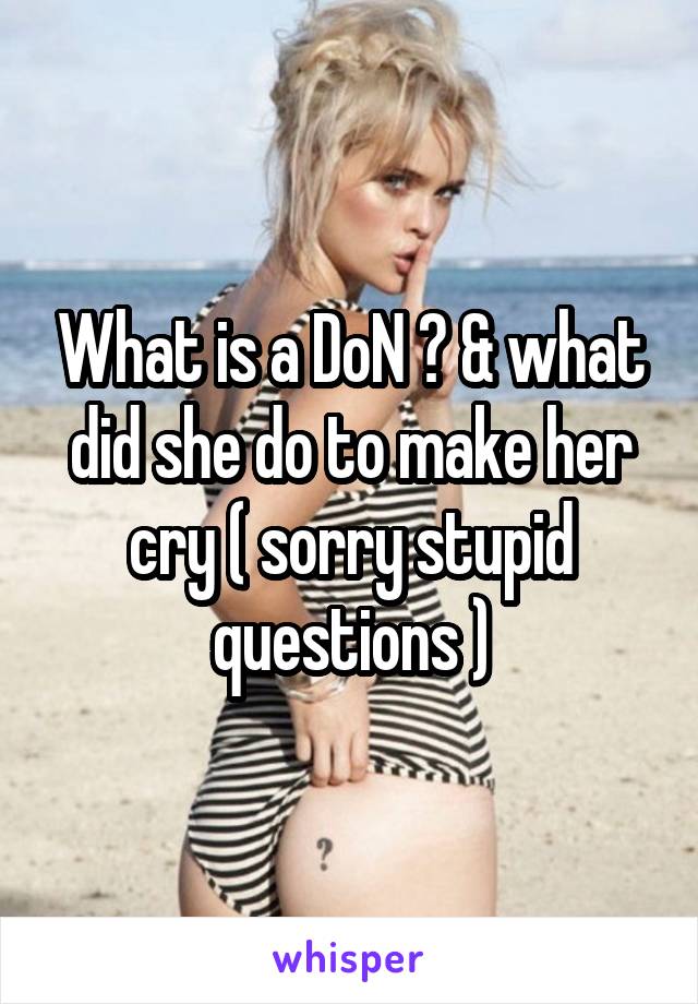 What is a DoN ? & what did she do to make her cry ( sorry stupid questions )