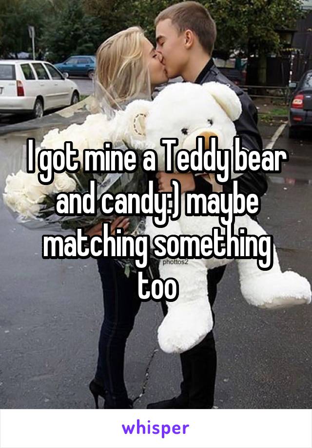 I got mine a Teddy bear and candy:) maybe matching something too