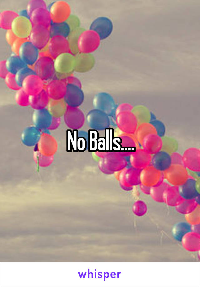 No Balls....
