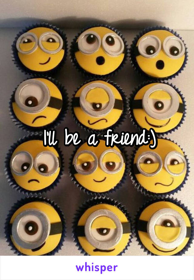 I'll be a friend:)