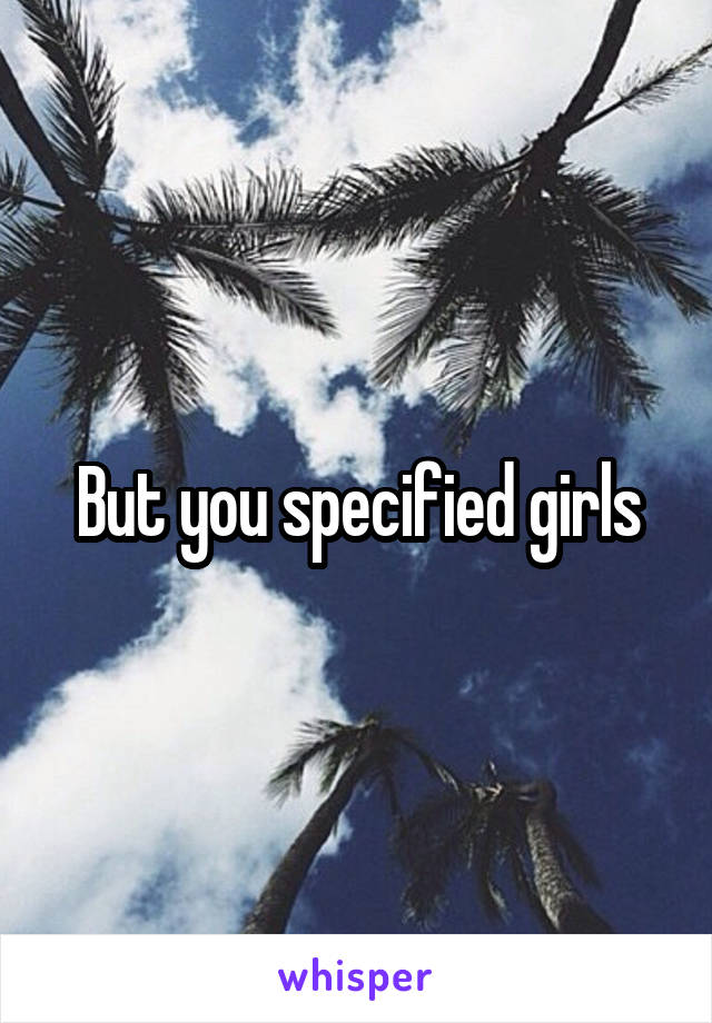 But you specified girls