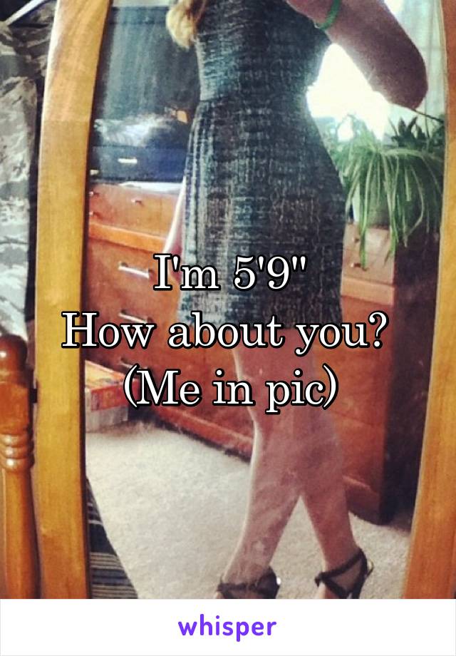 I'm 5'9"
How about you? 
(Me in pic)