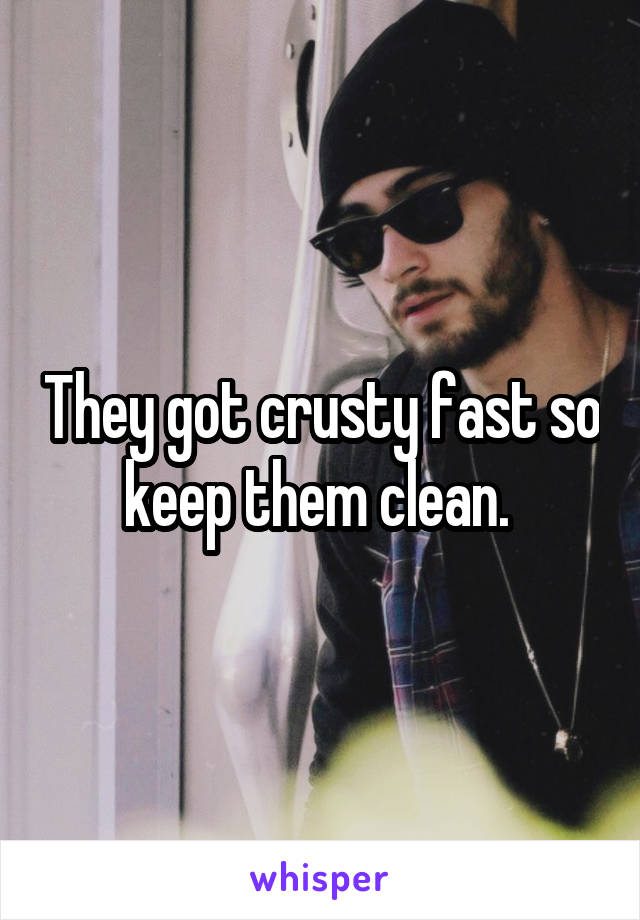 They got crusty fast so keep them clean. 