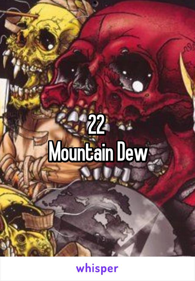 22 
Mountain Dew
