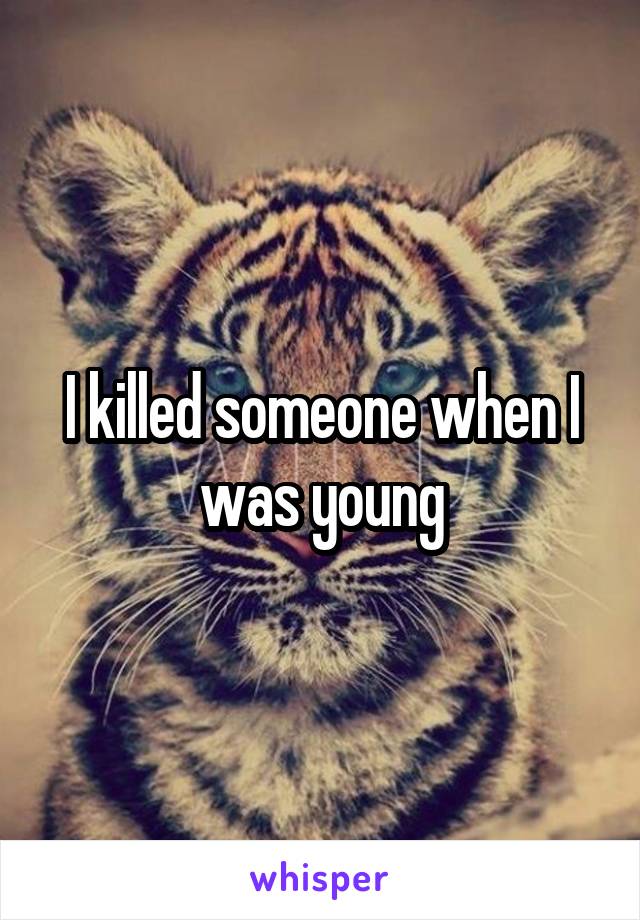 I killed someone when I was young