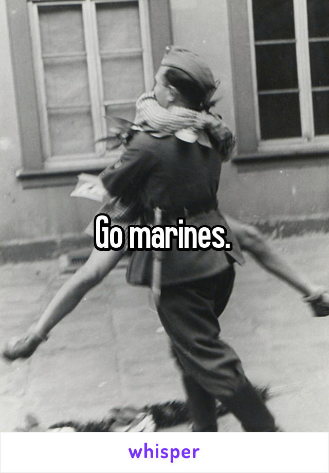 Go marines. 