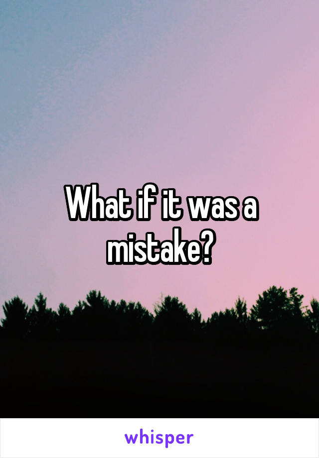 What if it was a mistake?