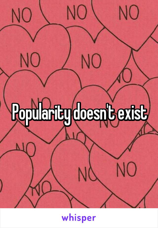 Popularity doesn't exist