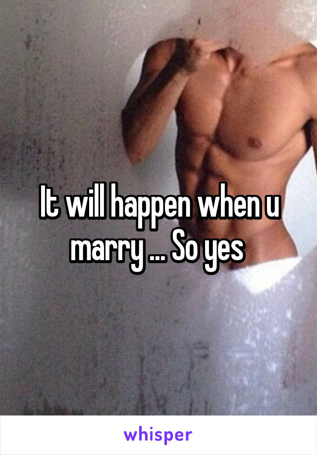 It will happen when u marry ... So yes 