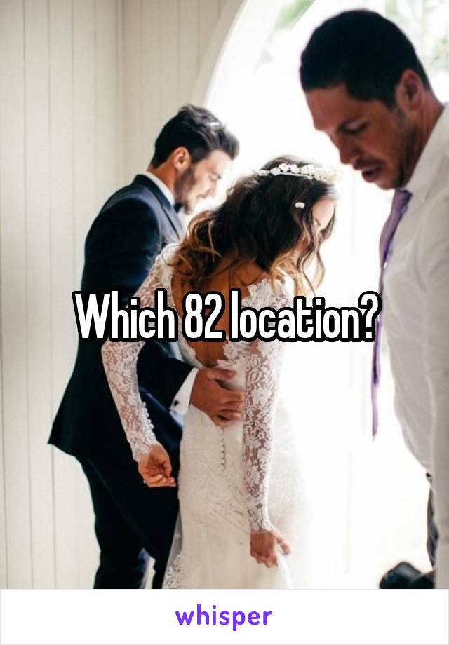 Which 82 location?