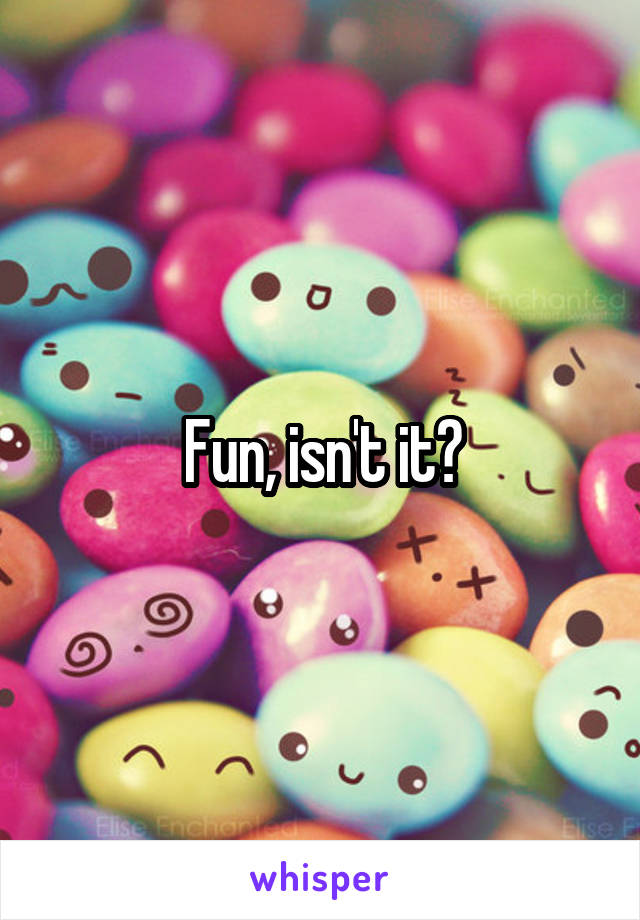 Fun, isn't it?