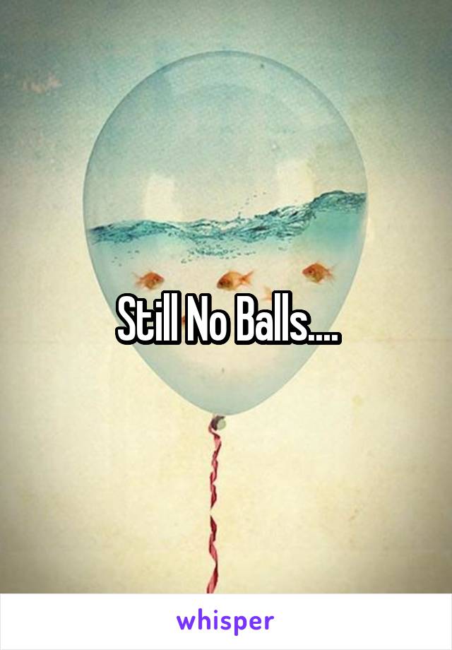 Still No Balls....
