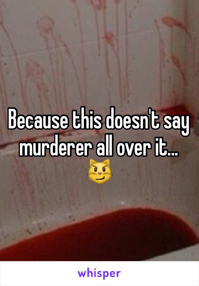 Because this doesn't say murderer all over it... 😼