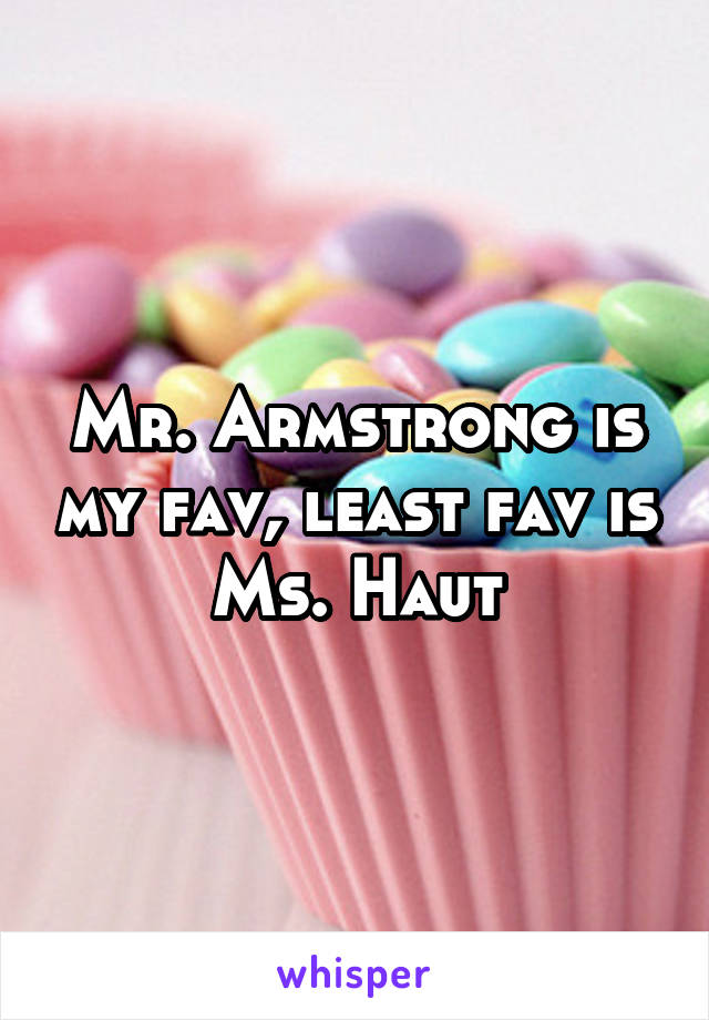 Mr. Armstrong is my fav, least fav is Ms. Haut