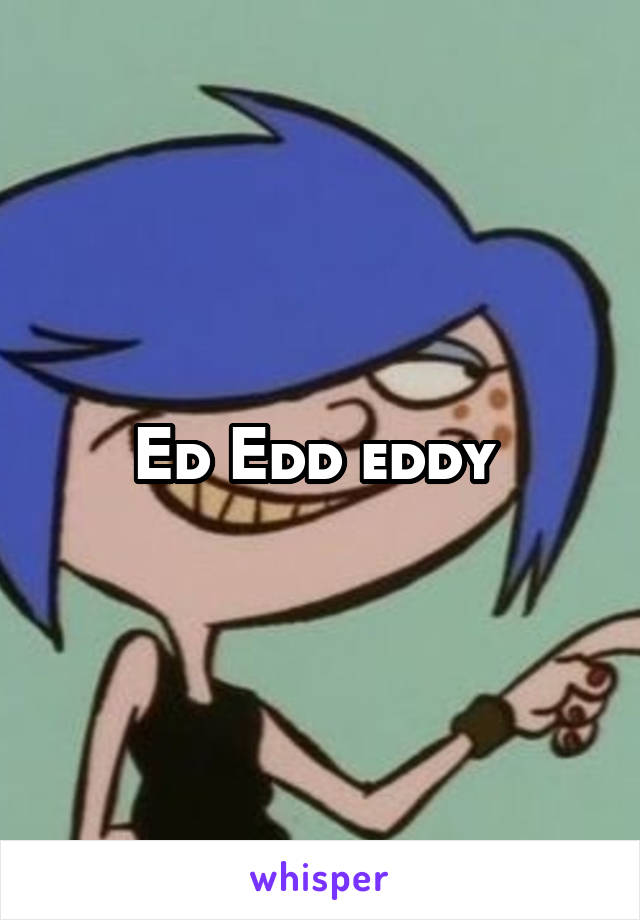 Ed Edd eddy 