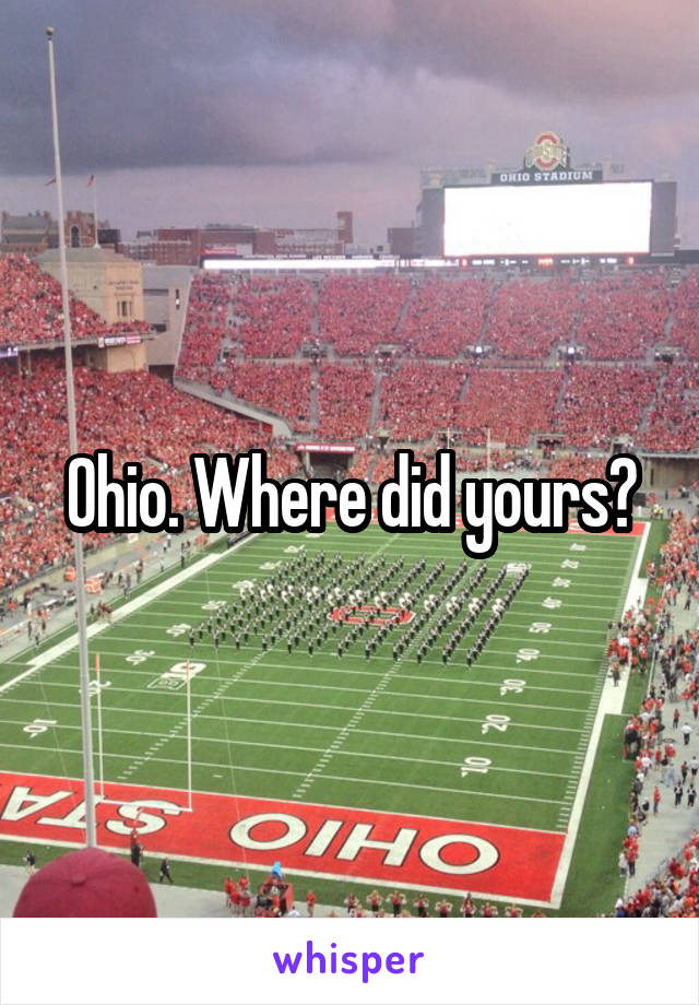 Ohio. Where did yours?