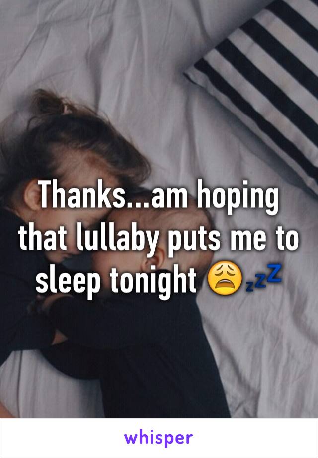 Thanks...am hoping that lullaby puts me to sleep tonight 😩💤 