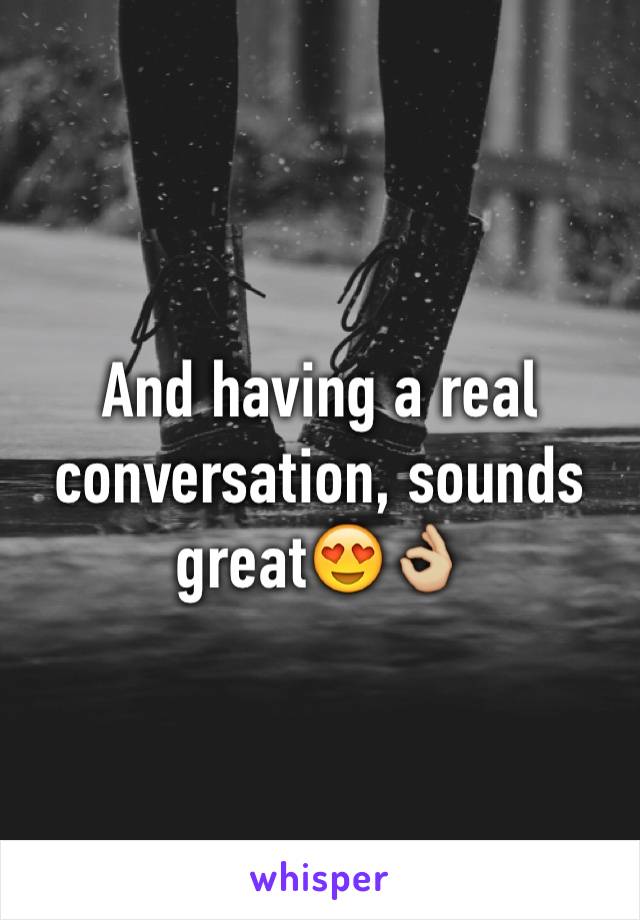 And having a real conversation, sounds great😍👌🏼