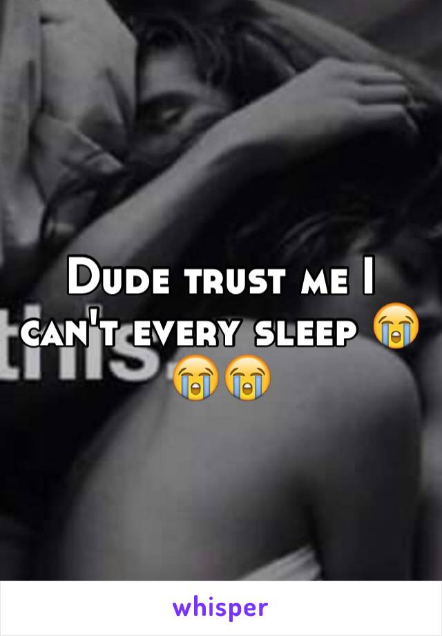 Dude trust me I can't every sleep 😭😭😭