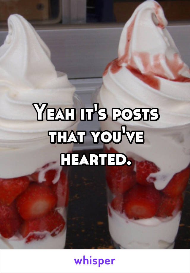 Yeah it's posts that you've hearted.