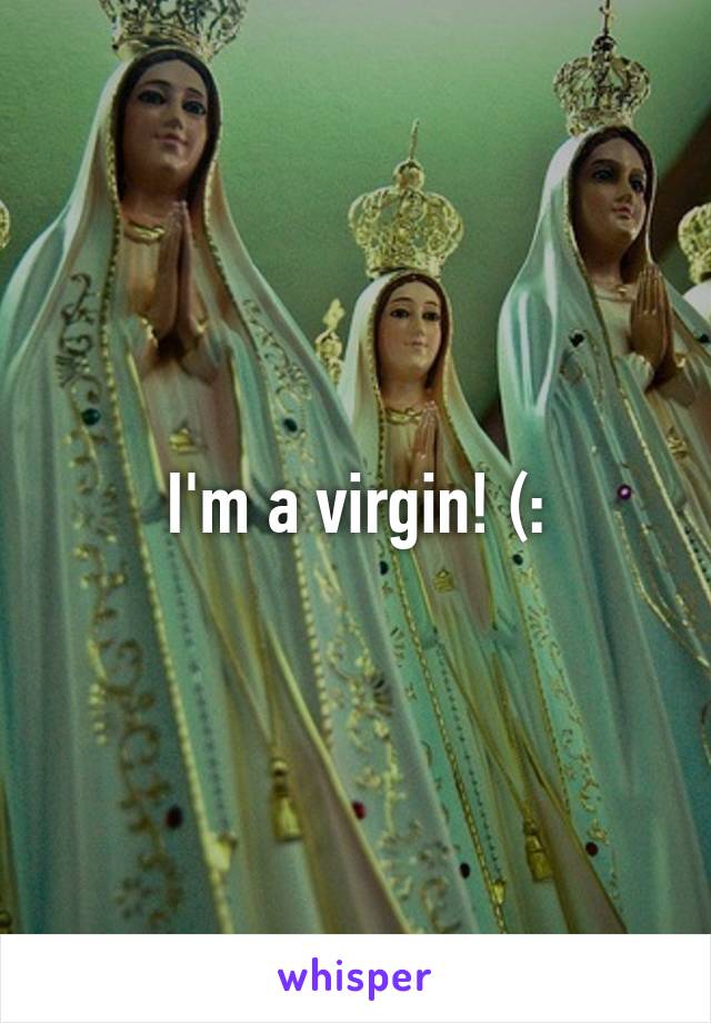 I'm a virgin! (: