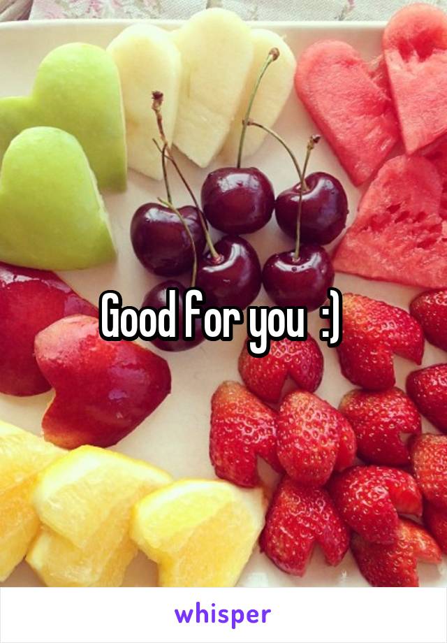 Good for you  :) 