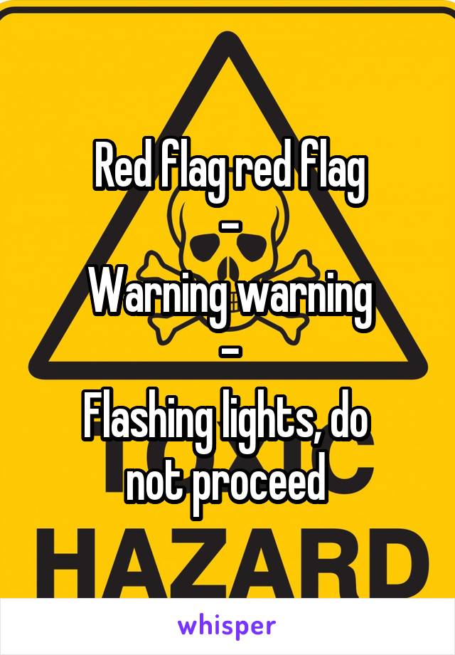 Red flag red flag
-
Warning warning
-
Flashing lights, do 
not proceed 