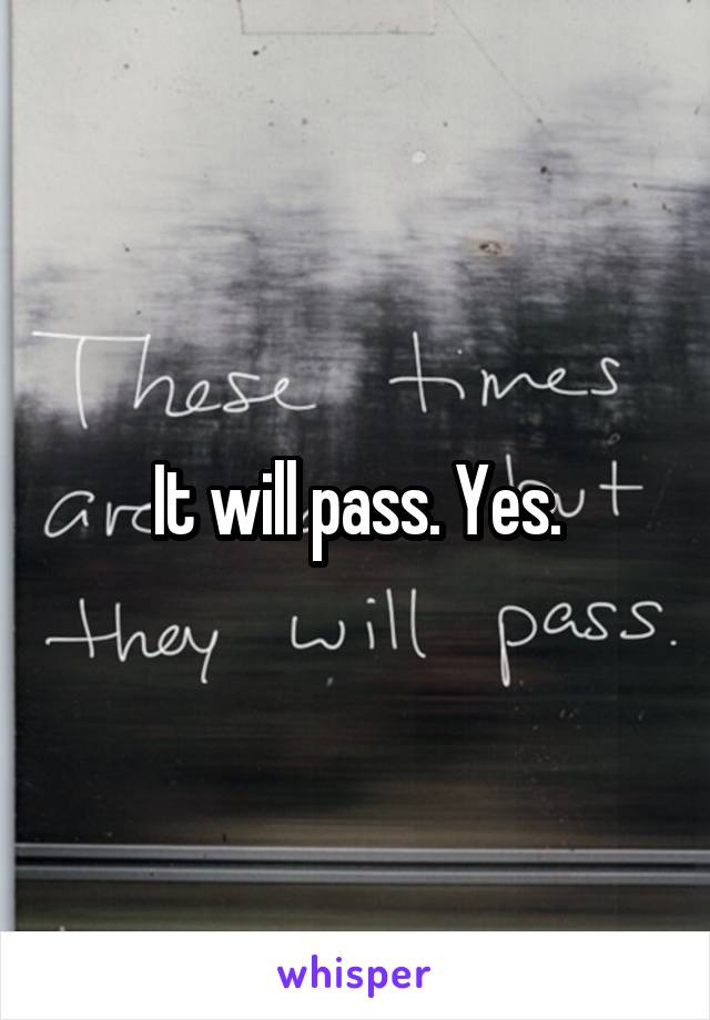 It will pass. Yes.