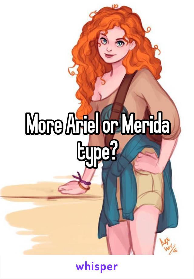 More Ariel or Merida type?