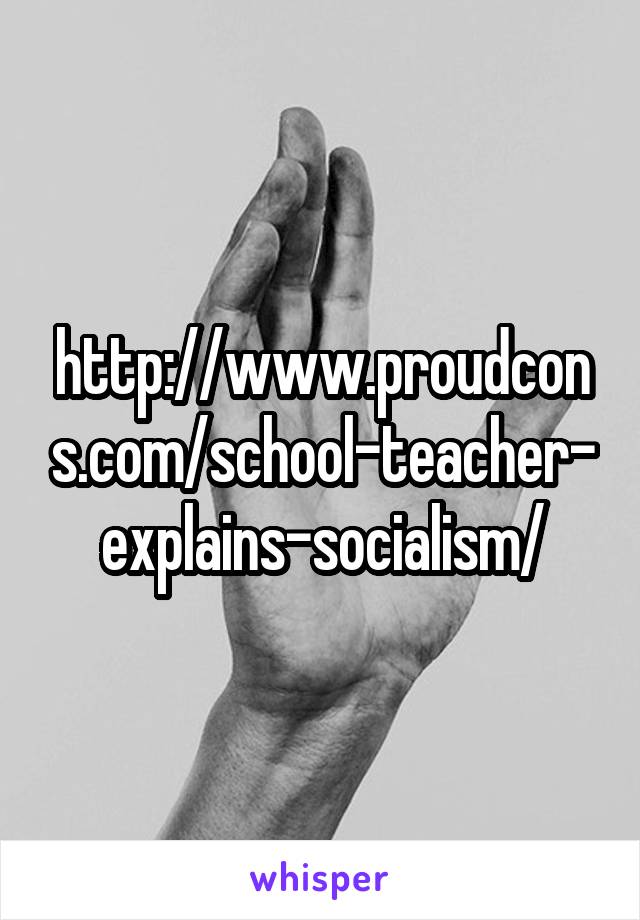 http://www.proudcons.com/school-teacher-explains-socialism/