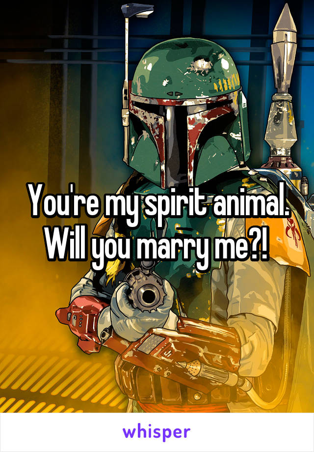 You're my spirit animal. Will you marry me?! 