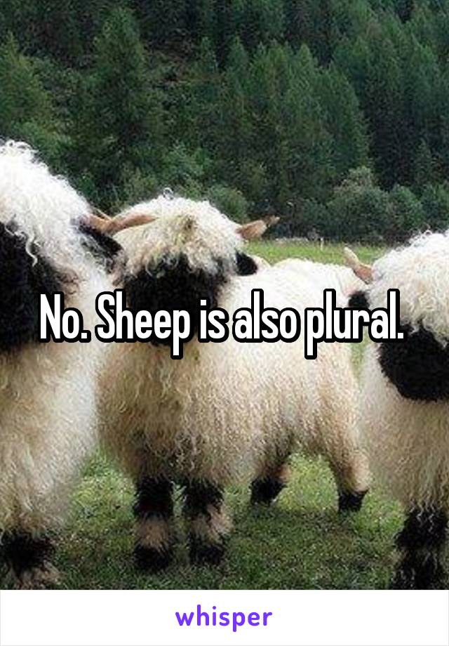 No. Sheep is also plural. 