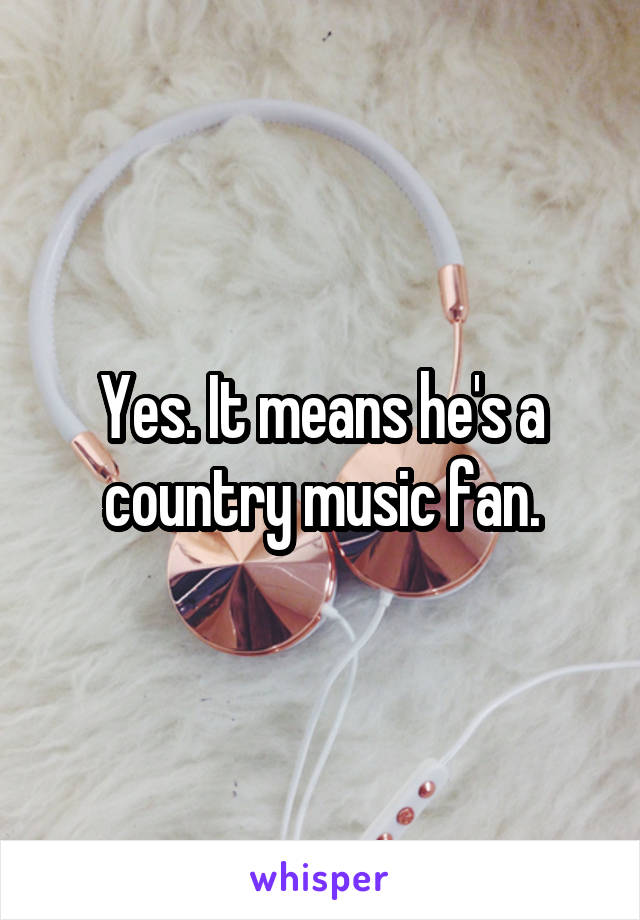 Yes. It means he's a country music fan.