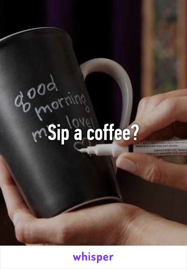 Sip a coffee?