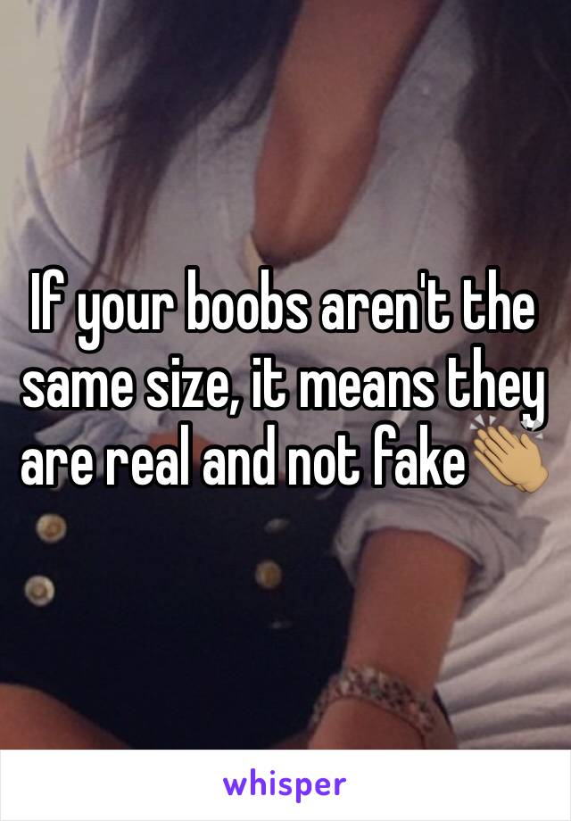 If your boobs aren't the same size, it means they are real and not fake👏🏽